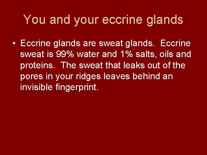 You and your eccrine glands • Eccrine glands are sweat glands. Eccrine sweat is