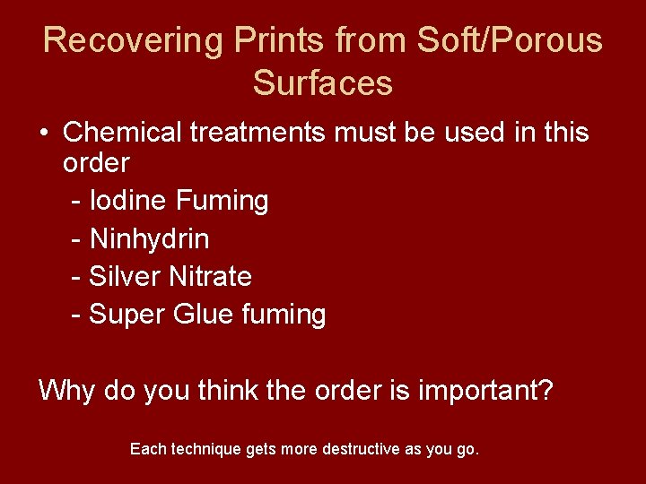 Recovering Prints from Soft/Porous Surfaces • Chemical treatments must be used in this order