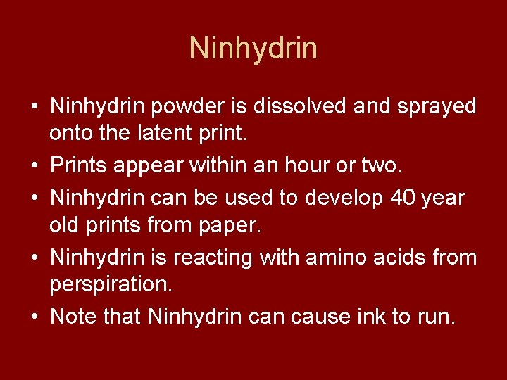 Ninhydrin • Ninhydrin powder is dissolved and sprayed onto the latent print. • Prints