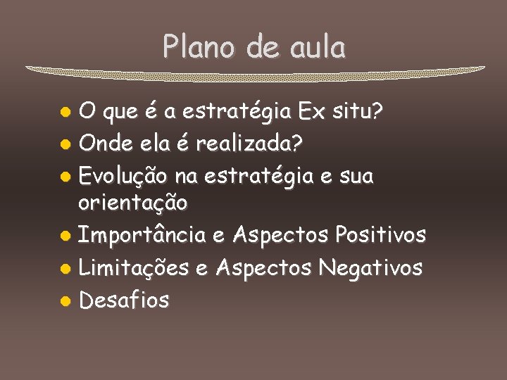 Plano de aula O que é a estratégia Ex situ? l Onde ela é