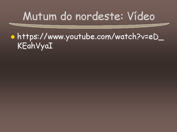 Mutum do nordeste: Vídeo l https: //www. youtube. com/watch? v=e. D_ KEah. Vya. I