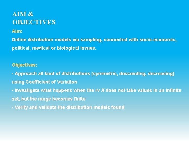 AIM & OBJECTIVES Aim: Define distribution models via sampling, connected with socio-economic, political, medical AIM & OBJECTIVES Aim: Define distribution models via sampling, connected with socio-economic, political, medical