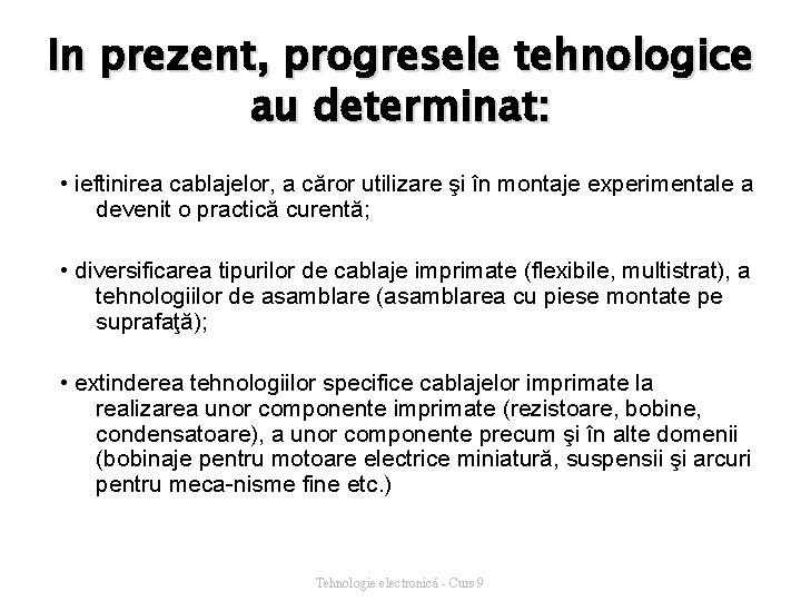 In prezent, progresele tehnologice au determinat: • ieftinirea cablajelor, a căror utilizare şi în