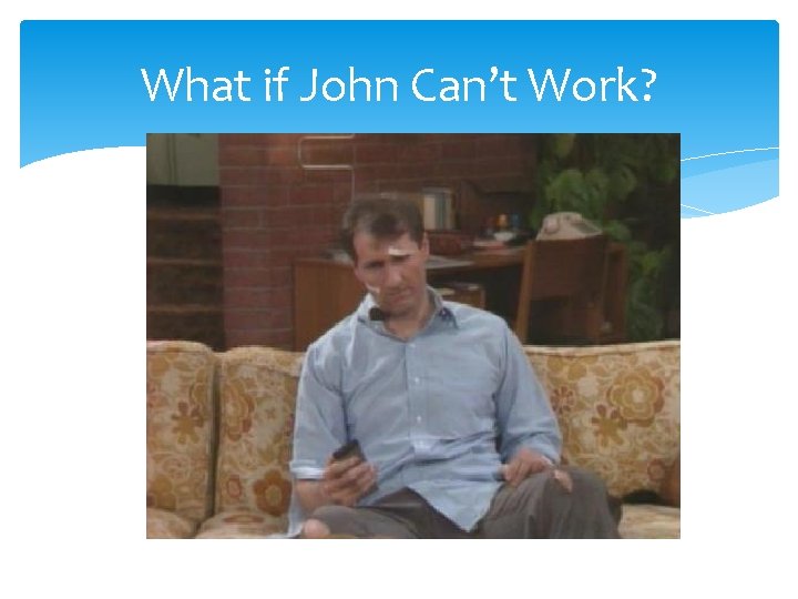 What if John Can’t Work? 