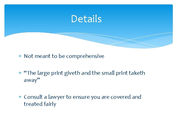 Details Not meant to be comprehensive “The large print giveth and the small print