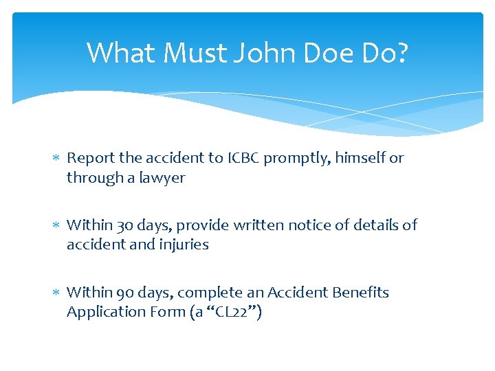What Must John Doe Do? Report the accident to ICBC promptly, himself or through