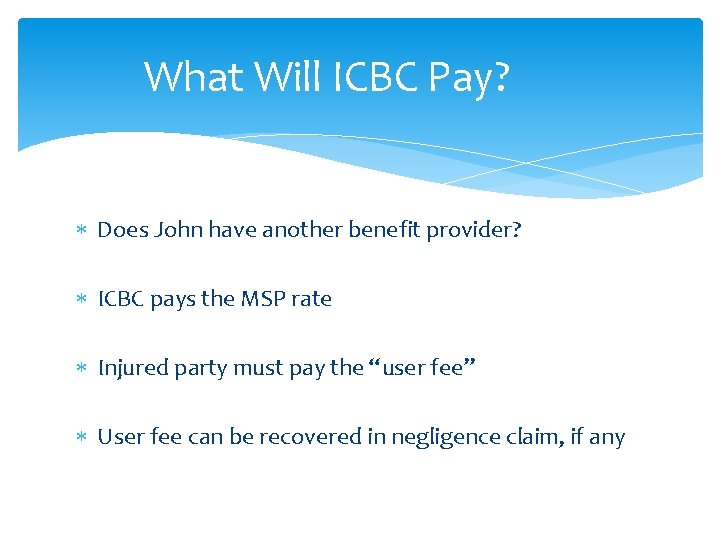 What Will ICBC Pay? Does John have another benefit provider? ICBC pays the MSP