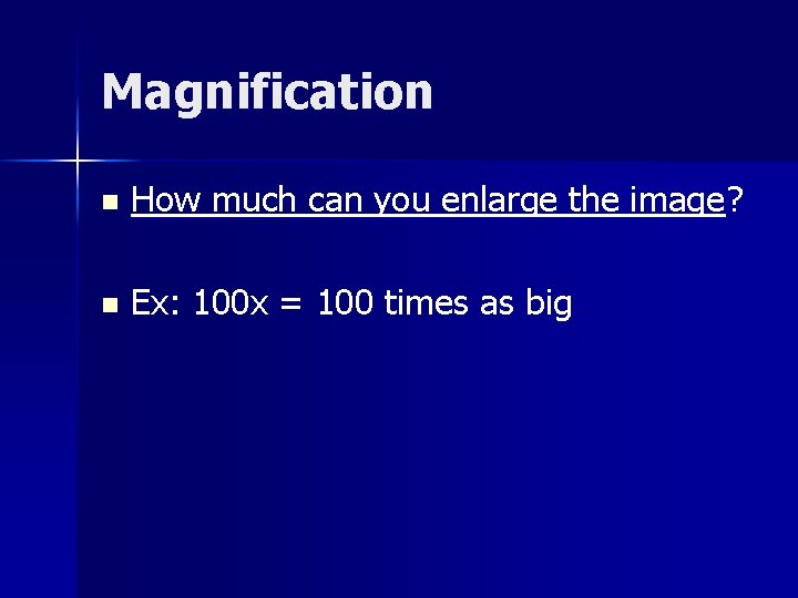 Magnification n How much can you enlarge the image? n Ex: 100 x =
