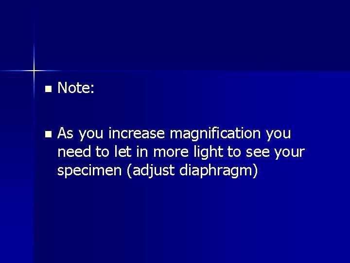 n Note: n As you increase magnification you need to let in more light