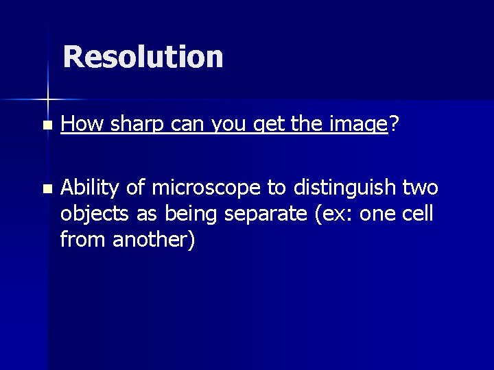 Resolution n How sharp can you get the image? n Ability of microscope to