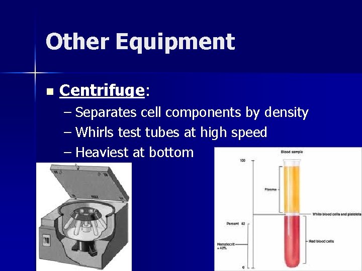 Other Equipment n Centrifuge: – Separates cell components by density – Whirls test tubes