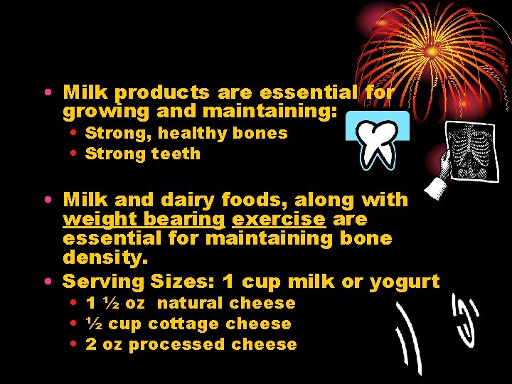  • Milk products are essential for growing and maintaining: • Strong, healthy bones