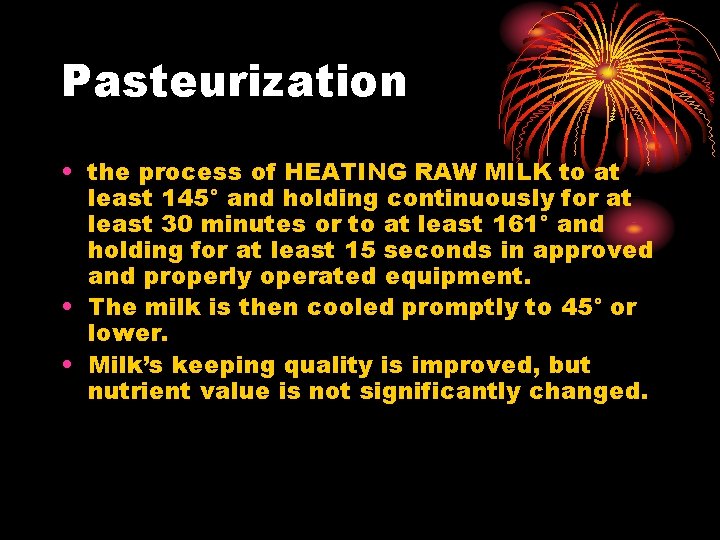 Pasteurization • the process of HEATING RAW MILK to at least 145° and holding