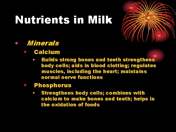 Nutrients in Milk • Minerals • • Calcium • Builds strong bones and teeth