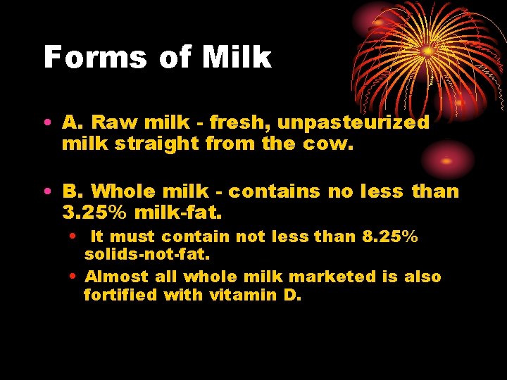 Forms of Milk • A. Raw milk - fresh, unpasteurized milk straight from the