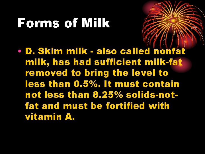 Forms of Milk • D. Skim milk - also called nonfat milk, has had