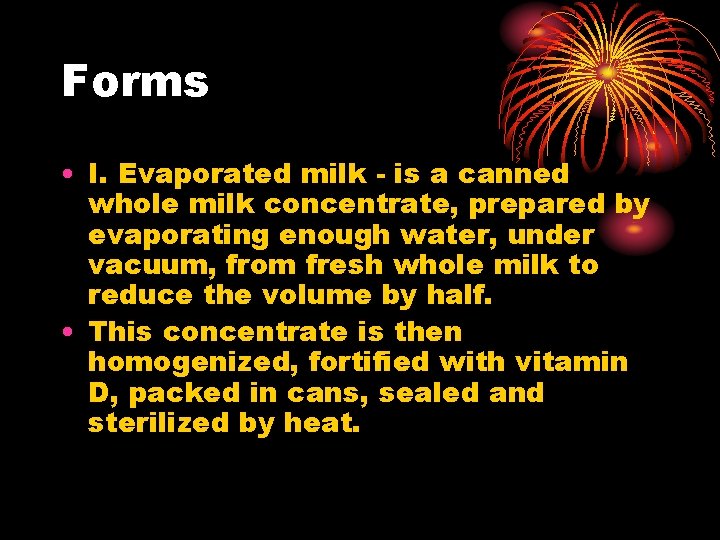 Forms • I. Evaporated milk - is a canned whole milk concentrate, prepared by