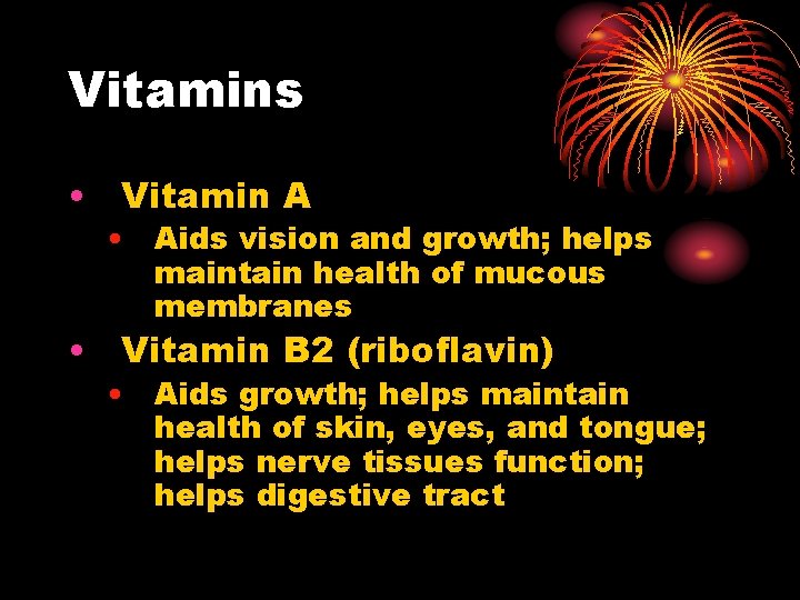 Vitamins • Vitamin A • Aids vision and growth; helps maintain health of mucous