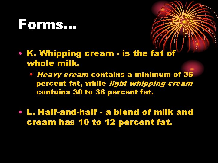 Forms. . . • K. Whipping cream - is the fat of whole milk.