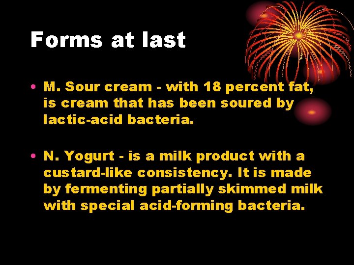 Forms at last • M. Sour cream - with 18 percent fat, is cream