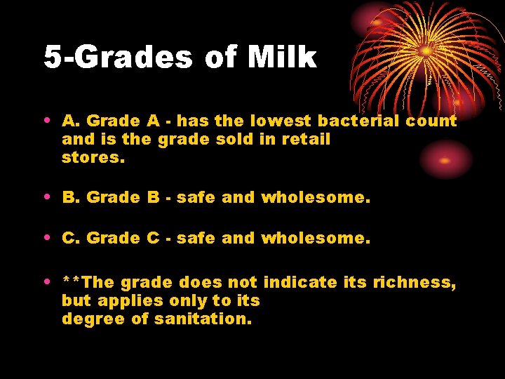 5 -Grades of Milk • A. Grade A - has the lowest bacterial count