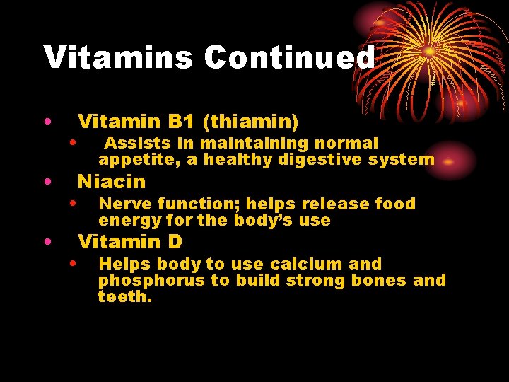 Vitamins Continued • • • Vitamin B 1 (thiamin) • Assists in maintaining normal