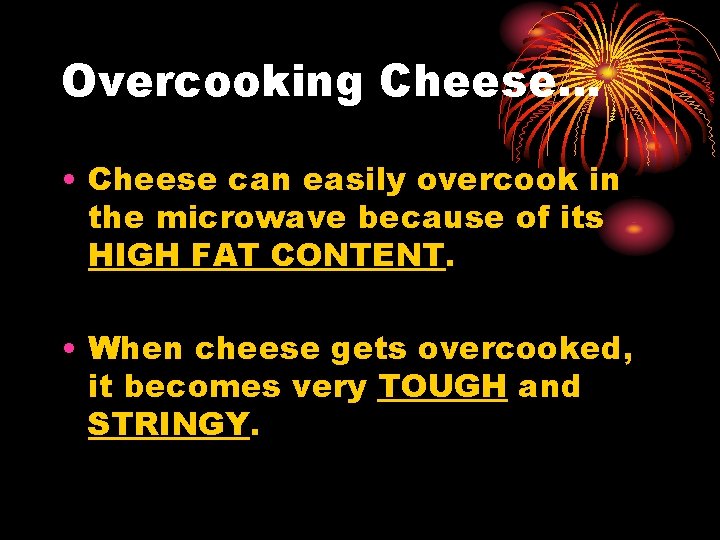 Overcooking Cheese… • Cheese can easily overcook in the microwave because of its HIGH