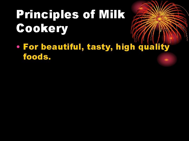 Principles of Milk Cookery • For beautiful, tasty, high quality foods. 