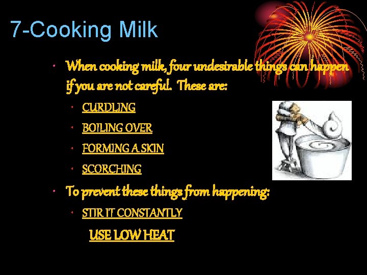 7 -Cooking Milk • When cooking milk, four undesirable things can happen if you