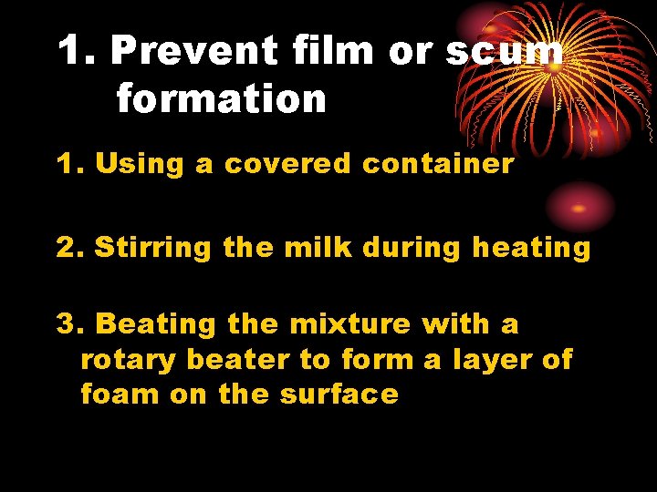 1. Prevent film or scum formation 1. Using a covered container 2. Stirring the