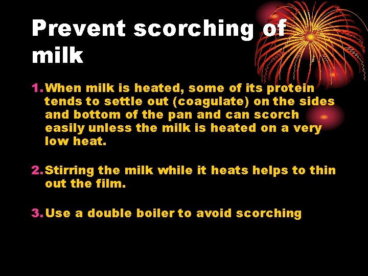 Prevent scorching of milk 1. When milk is heated, some of its protein tends