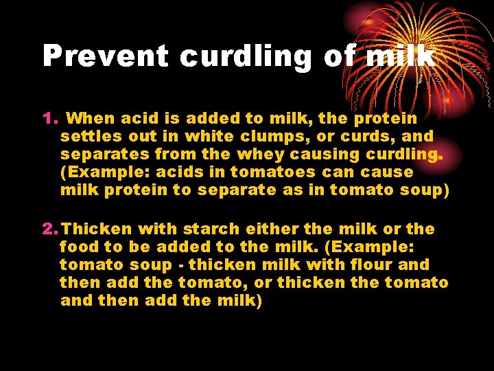 Prevent curdling of milk 1. When acid is added to milk, the protein settles