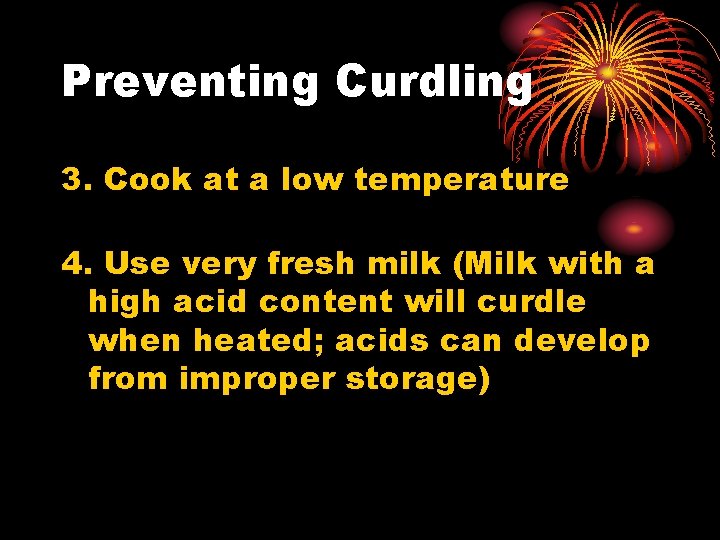 Preventing Curdling 3. Cook at a low temperature 4. Use very fresh milk (Milk