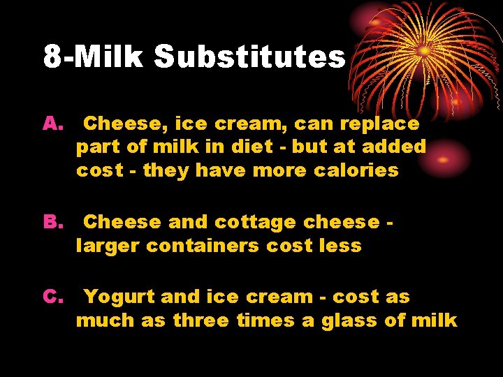 8 -Milk Substitutes A. Cheese, ice cream, can replace part of milk in diet