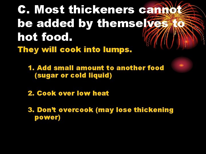 C. Most thickeners cannot be added by themselves to hot food. They will cook