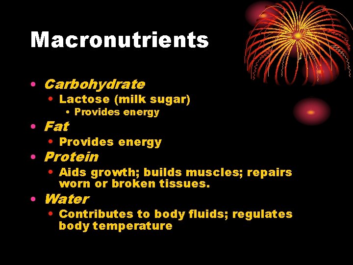 Macronutrients • Carbohydrate • Lactose (milk sugar) • Provides energy • Fat • Provides