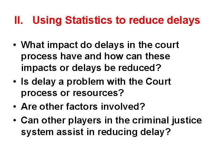 II. Using Statistics to reduce delays • What impact do delays in the court