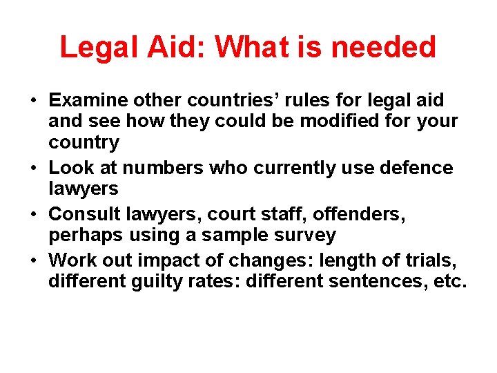Legal Aid: What is needed • Examine other countries’ rules for legal aid and