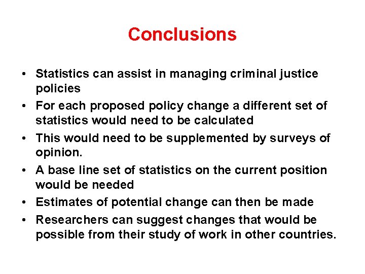 Conclusions • Statistics can assist in managing criminal justice policies • For each proposed