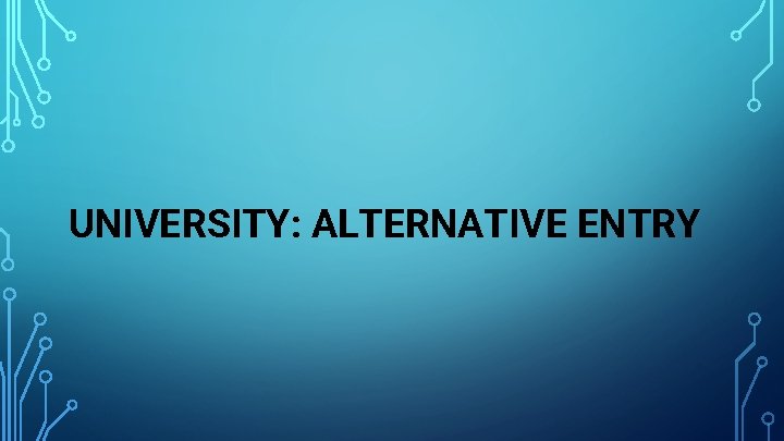 UNIVERSITY: ALTERNATIVE ENTRY 