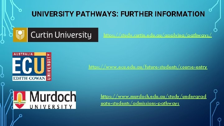 UNIVERSITY PATHWAYS: FURTHER INFORMATION https: //study. curtin. edu. au/applying/pathways/ https: //www. ecu. edu. au/future-students/course-entry