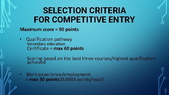 SELECTION CRITERIA FOR COMPETITIVE ENTRY Maximum score = 90 points • Qualification pathway Secondary