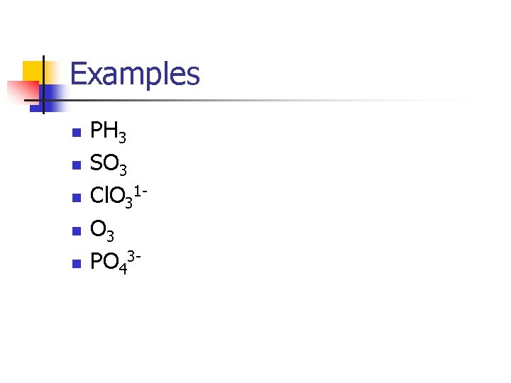 Examples n n n PH 3 SO 3 Cl. O 31 O 3 PO