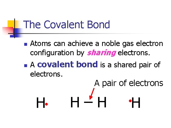 The Covalent Bond n n Atoms can achieve a noble gas electron configuration by