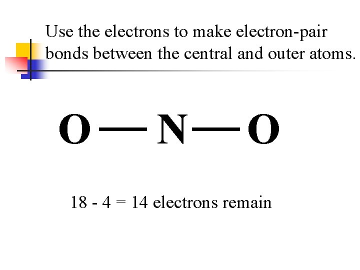 Use the electrons to make electron-pair bonds between the central and outer atoms. O