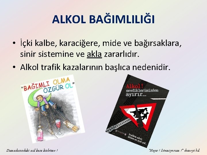 ALKOL BAĞIMLILIĞI • İçki kalbe, karaciğere, mide ve bağırsaklara, sinir sistemine ve akla zararlıdır.