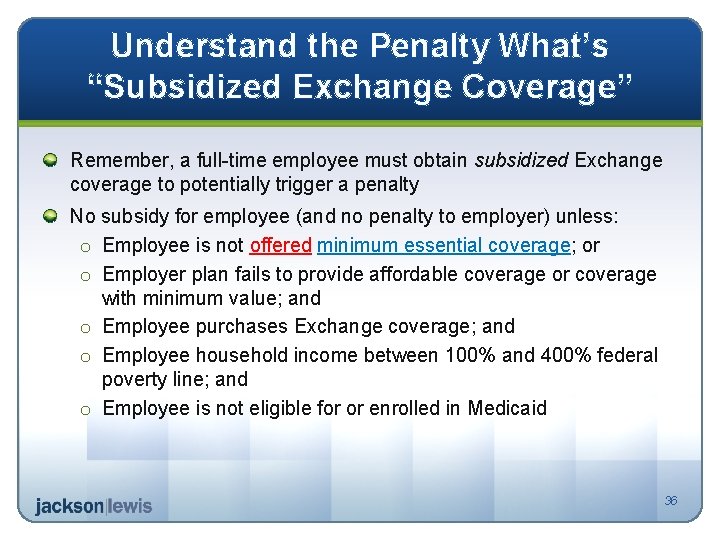 Understand the Penalty What’s “Subsidized Exchange Coverage” Remember, a full-time employee must obtain subsidized