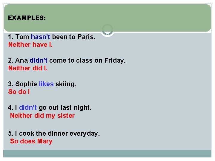 EXAMPLES: 1. Tom hasn’t been to Paris. Neither have I. 2. Ana didn’t come
