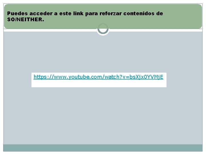 Puedes acceder a este link para reforzar contenidos de SO/NEITHER. https: //www. youtube. com/watch?