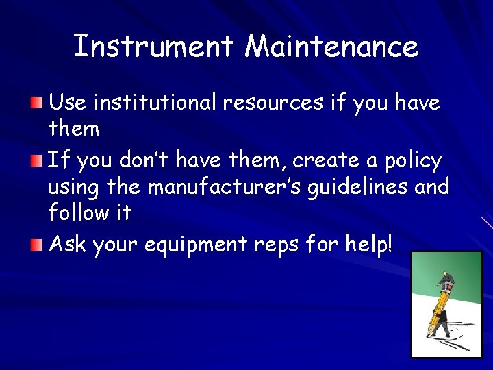 Instrument Maintenance Use institutional resources if you have them If you don’t have them,